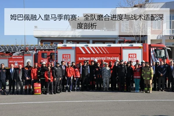 姆巴佩融入皇马季前赛：全队磨合进度与战术适配深度剖析