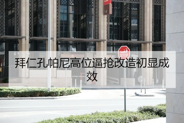 拜仁孔帕尼高位逼抢改造初显成效