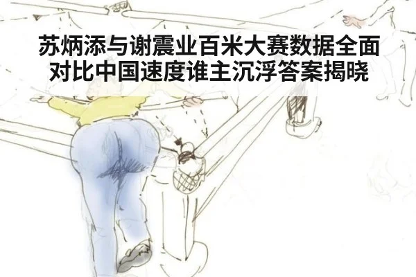 苏炳添与谢震业百米大赛数据全面对比中国速度谁主沉浮答案揭晓