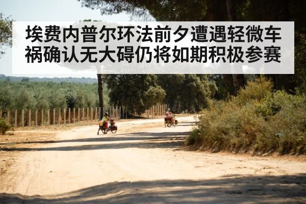 埃费内普尔环法前夕遭遇轻微车祸确认无大碍仍将如期积极参赛